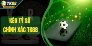 Kèo Tỷ Số Chính Xác TK88 - Cược Chuẩn Để Thắng Mỗi Ngày